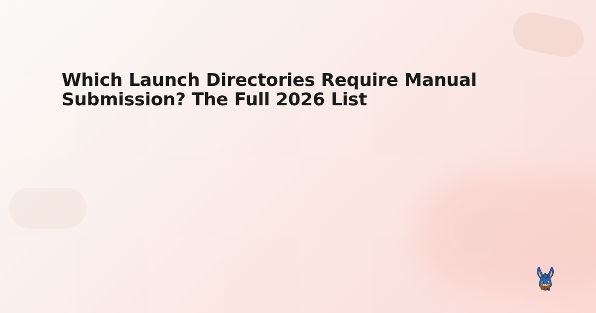 Which Launch Directories Require Manual Submission? The Full 2026 List
