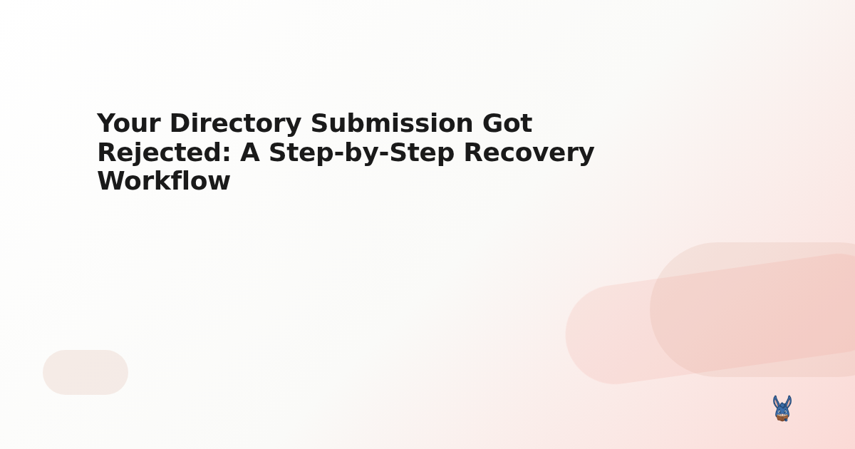 Your Directory Submission Got Rejected: A Step-by-Step Recovery Workflow