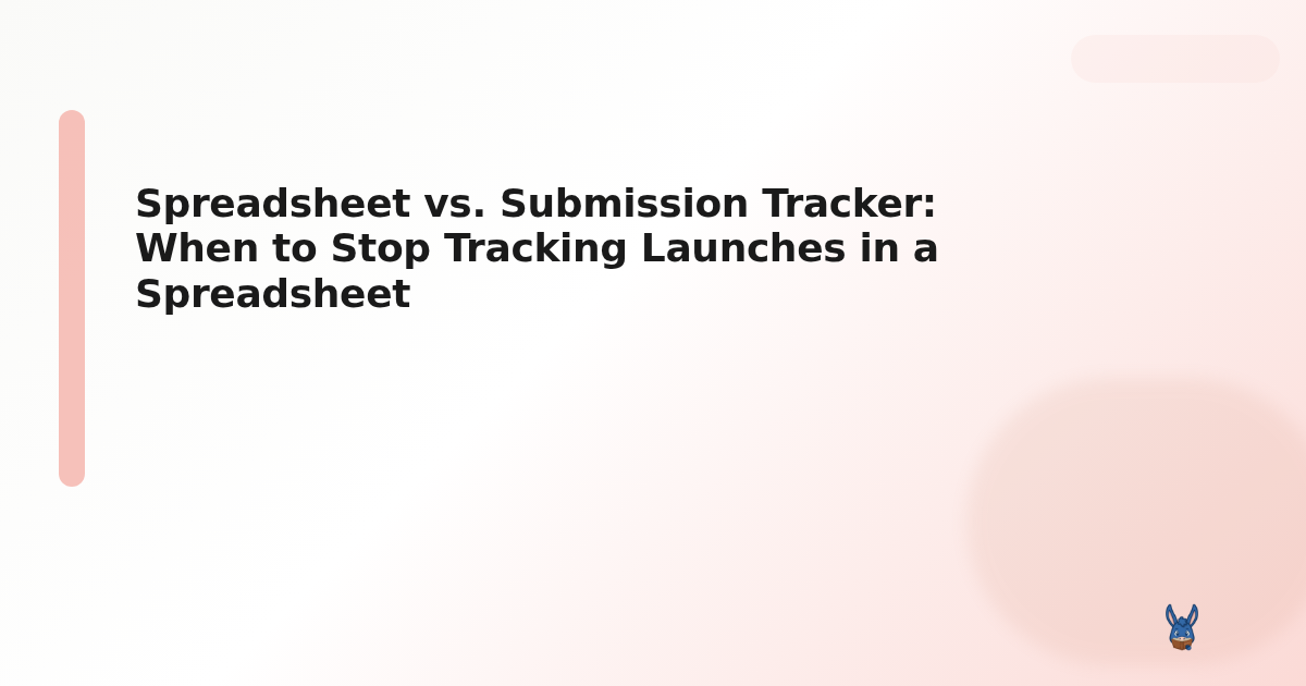 Spreadsheet vs. Submission Tracker: When to Stop Tracking Launches in a Spreadsheet