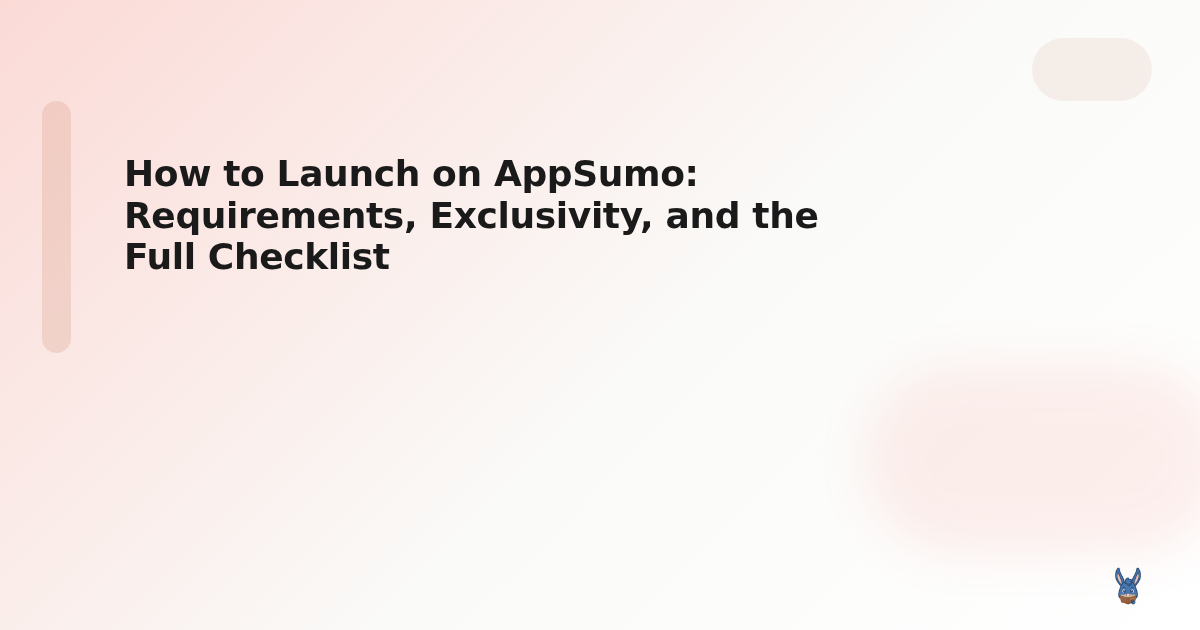 How to Launch on AppSumo: Requirements, Exclusivity, and the Full Checklist