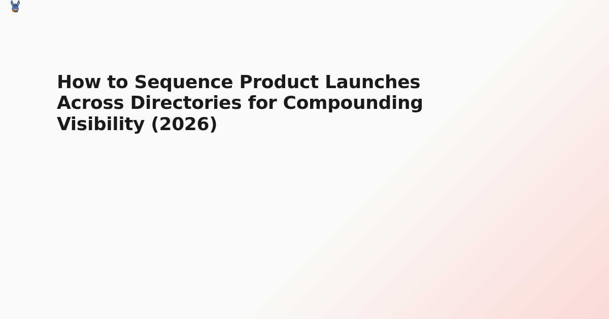 How to Sequence Product Launches Across Directories for Compounding Visibility (2026)