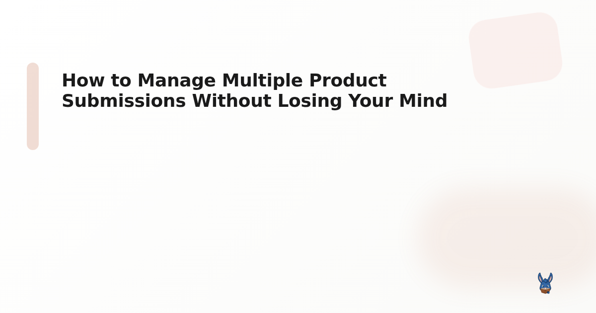 How to Manage Multiple Product Submissions Without Losing Your Mind