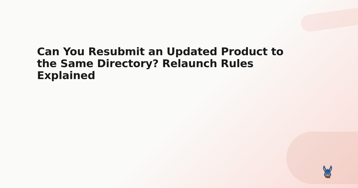 Can You Resubmit an Updated Product to the Same Directory? Relaunch Rules Explained