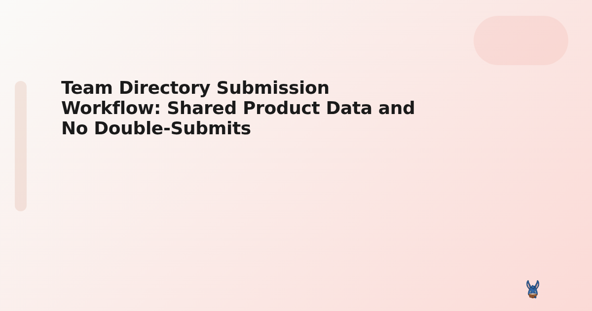 Team Directory Submission Workflow: Shared Product Data and No Double-Submits